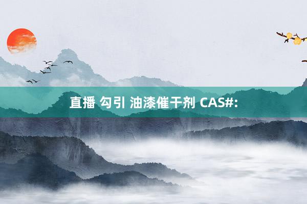 直播 勾引 油漆催干剂 CAS#: